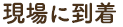 現場に到着
